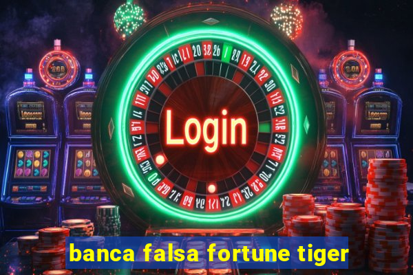 banca falsa fortune tiger